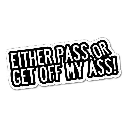 Either Pass Or Get Off My Ass JDM Car Sticker Decal Cool Funny PVC Decal Sticker Outdoor Car Decal Vinyl Sticker Decal for Windows, Bumpers, Laptops or Crafts 6inch