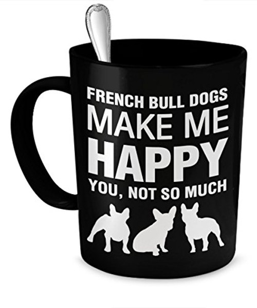 French Bulldog Mug - French Bulldogs Make Me Happy - French Bulldog Gifts - French Bulldog Accessories