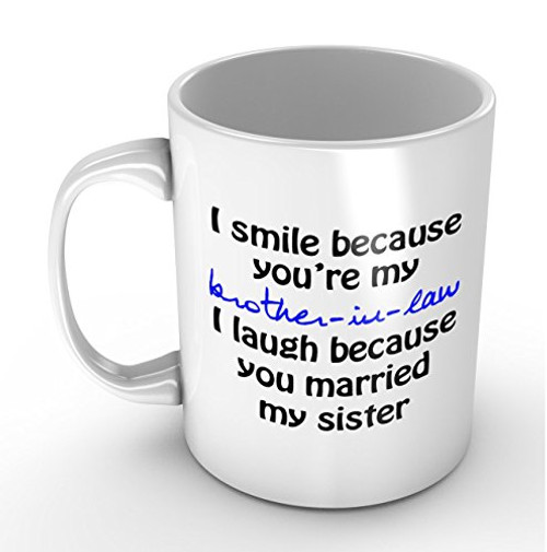 I Smile Because You're My Brother-in-law - Funny White Mug 11oz Coffee Mugs Cool Unique Birthday or Christmas Gifts for Men and Women by Easyolife I Smile Because You're My Brother-in-law - Funny White Mug 11oz Coffee Mugs Cool Unique Birthday or Christmas Gifts for Men and Women by Easyolife