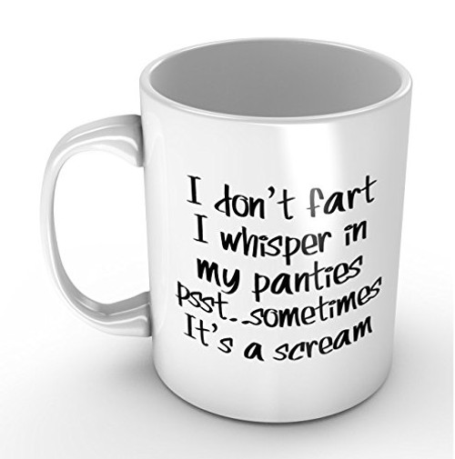 I Don't Fart. I Whisper In My Panties - Funny White Mug 11oz Coffee Mugs Cool Unique Birthday or Christmas Gifts for Men and Women by Easyolife I Don't Fart. I Whisper In My Panties - Funny White Mug 11oz Coffee Mugs Cool Unique Birthday or Christmas Gifts for Men and Women by Easyolife