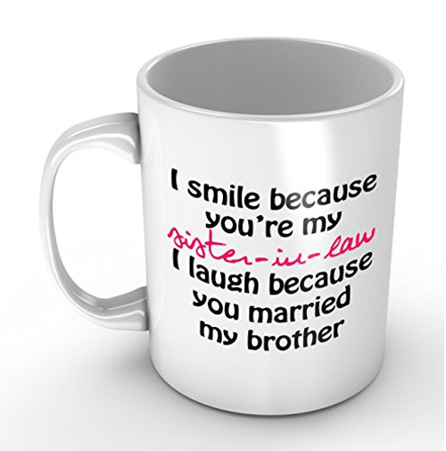 I Smile Because You're My Sister-in-law - Funny White Mug 11oz Coffee Mugs Cool Unique Birthday or Christmas Gifts for Men and Women I Smile Because You're My Sister-in-law - Funny White Mug 11oz Coffee Mugs Cool Unique Birthday or Christmas Gifts for Men and Women