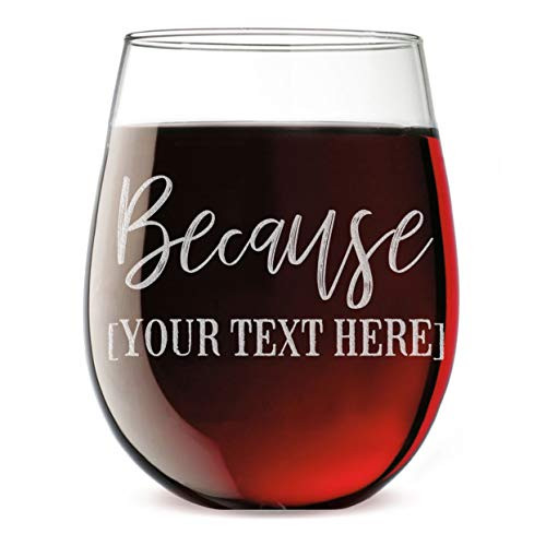 Personalized Etched Custom Message 17oz Stemless Wine Glass  Because Your Text Here