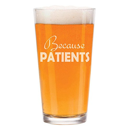 16 oz Beer Pint Glass Because Patients Dental Medical Hygienist Dentist Doctor Physician Nurse Tech Funny 16 oz Beer Pint Glass Because Patients Dental Medical Hygienist Dentist Doctor Physician Nurse Tech Funny