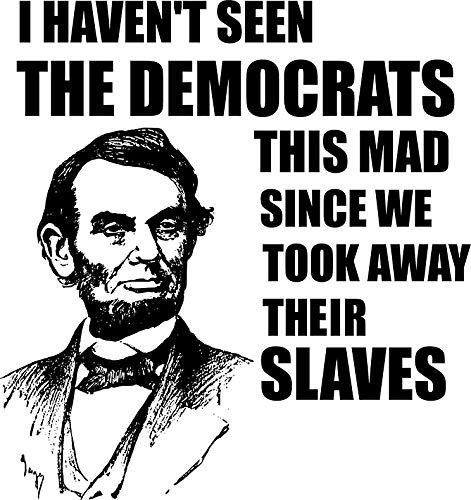 Abe Lincoln  I haven_t Seen The Democrats This Mad Vinyl Decal Wall Laptop Bumper Sticker 5inch