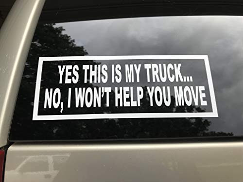 YES  This is My Truck.NO  I Won_t Help You Move -Window Decal Vinyl Bumper Sticker Label Weatherproof