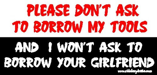 Please Don_t Ask to Borrow My Tools and I Won_t Ask to Borrow Your Girlfriend Toolbox Bumper Sticker Decal
