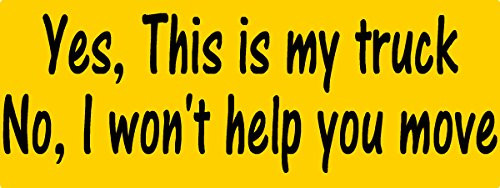 I Make Decals - Yes this is my truck no I won_t help you move Bumper Sticker 8inch  X 3inch   vinyl Sticker Decal
