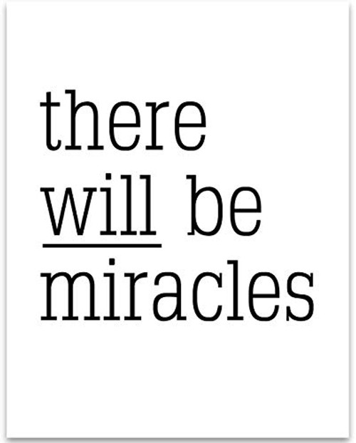 There Will Be Miracles - 11x14 Unframed Typography Art Print - Great Inspirational Gift Under 15