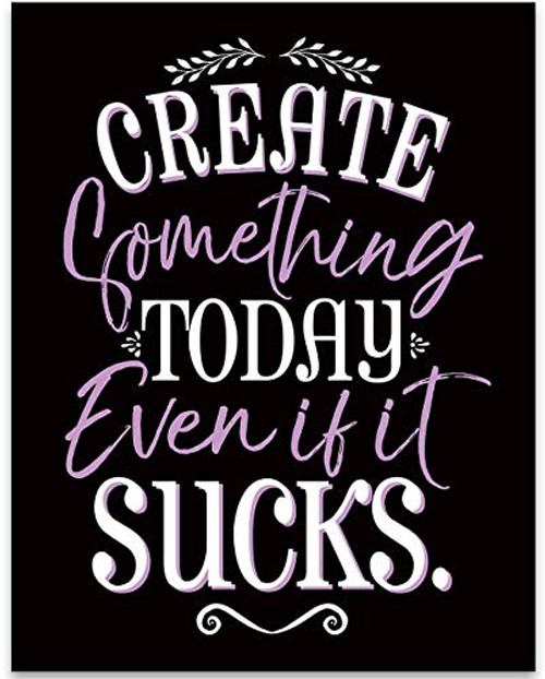 Create Something Today Even It Sucks - 11x14 Unframed Typography Art Print - Great Craft Room Decor and Gift for Artist  Musician and Sculptor Under 15