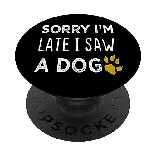 Sorry I_m Late I Saw A Dog - Dog Lovers PopSockets PopGrip  Swappable Grip for Phones  and  Tablets
