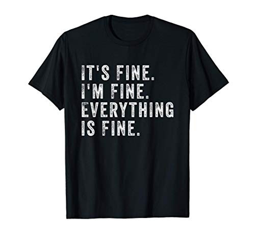 It_s Fine I_m Fine Everything Is Fine Gift for Women Men T-Shirt It_s Fine I_m Fine Everything Is Fine Gift for Women Men T-Shirt