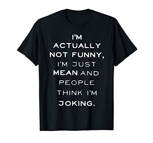 I_m Actually Not Funny I_m just Mean And People Think Joking T-Shirt I_m Actually Not Funny I_m just Mean And People Think Joking T-Shirt