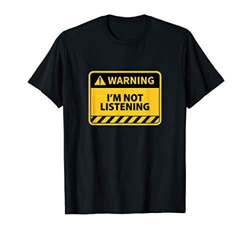 I_m Not Listening - Funny Warning Sign Sarcastic T-Shirt I_m Not Listening - Funny Warning Sign Sarcastic T-Shirt