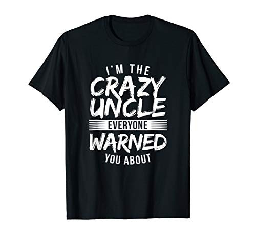 I_m Crazy Uncle Everyone Warned You About Funny Uncle T-Shirt