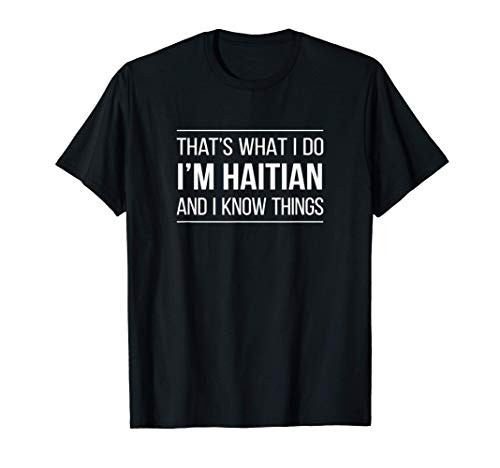 That_s What I Do - I_m Haitian And I Know Things - T-Shirt