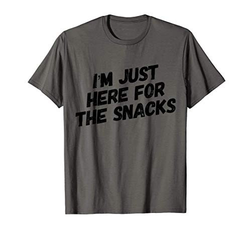 I m Just Here For The Snacks T-Shirt