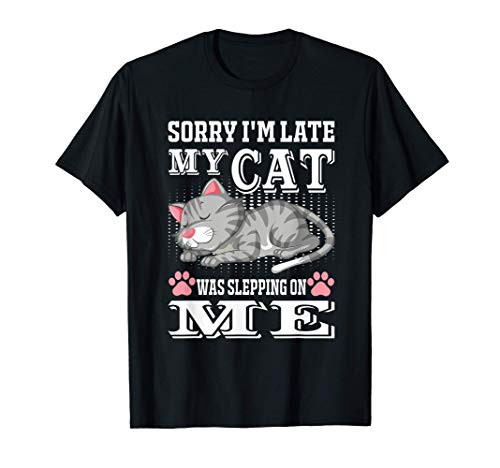 Sorry I_m late. My cat was sleeping on me - lovely cat fun T-Shirt Sorry I_m late. My cat was sleeping on me - lovely cat fun T-Shirt