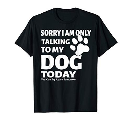 Funny Sorry I_m Only Talking To My Dog Today T-Shirt