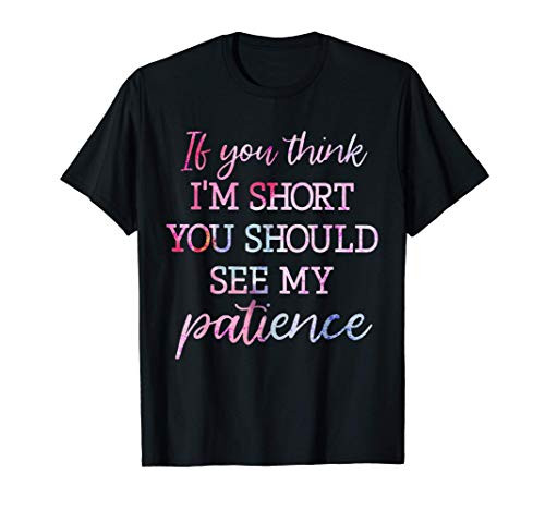 If You Think I_m Short You Should See My Patience T-Shirt