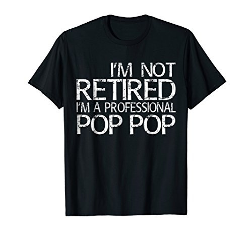 Mens I_m Not Retired I_m A Professional Pop Pop T-Shirt