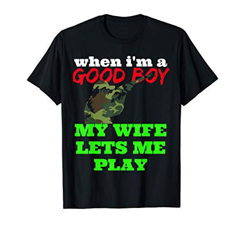 WHEN I_M A GOOD BOY MY WIFE LETS ME GO HUNTING T-Shirt