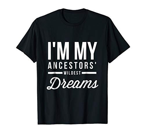 I_m My Ancestors_ Wildest Dreams T shirt Cool Tee