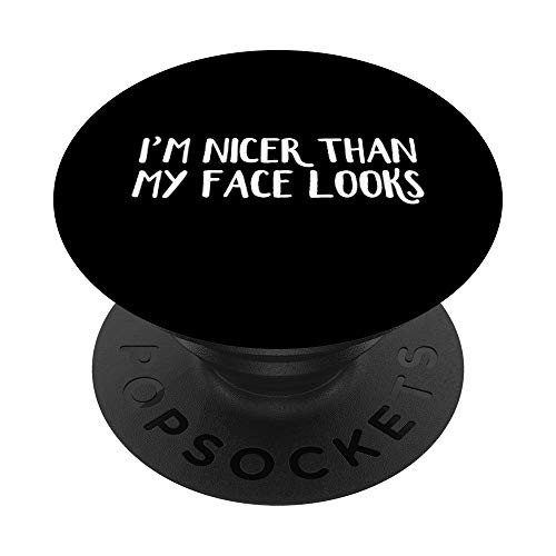I_m nicer than my face looks PopSockets PopGrip  Swappable Grip for Phones  and  Tablets