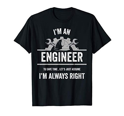 I_m An Engineer I_m Always Right Funny Gift for Engineers T-Shirt