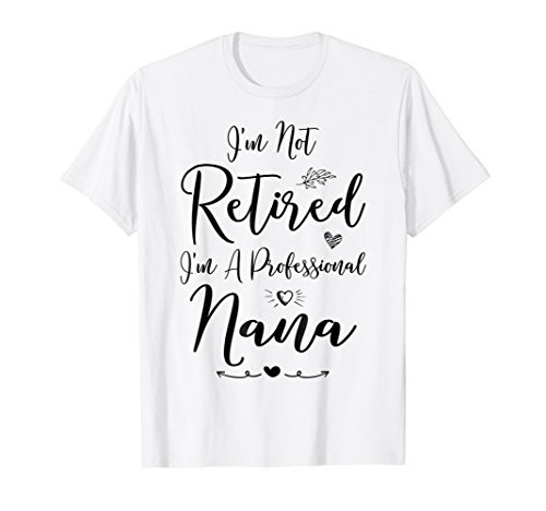 I_m Not Retired I_m A Professional Nana - Retirement T Shirt