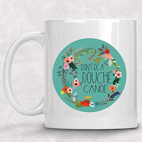 Don_t Be a Douche Canoe  Funny Floral Adult Mug Best Friend Gag Gift for Her