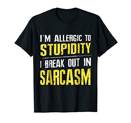 I_m Allergic To Stupidity I Break Out In Sarcasm T-Shirt