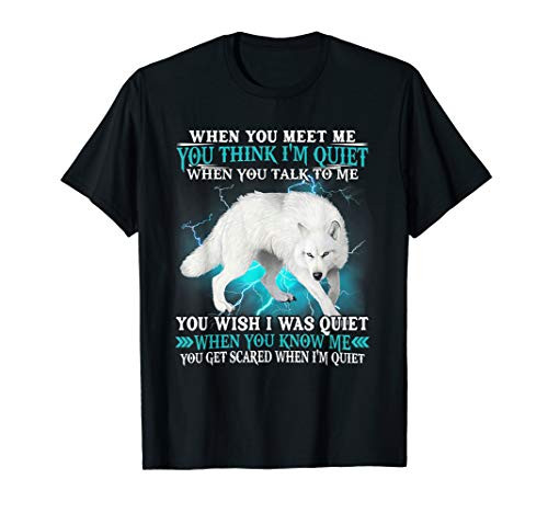 When You Meet Me You Think I_m Quiet Wolf T-Shirt