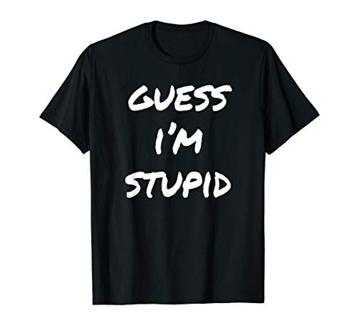 Guess I_m Stupid Funny Couples T-Shirt