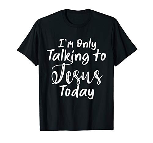 I_m Only Talking To Jesus Today T-Shirt