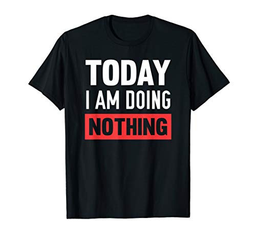 Today I Am Doing Nothing T-Shirt