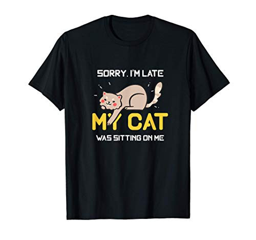 Sorry I_m Late My Cat Was Sitting On Me Cat Lovers T-Shirt Sorry I_m Late My Cat Was Sitting On Me Cat Lovers T-Shirt