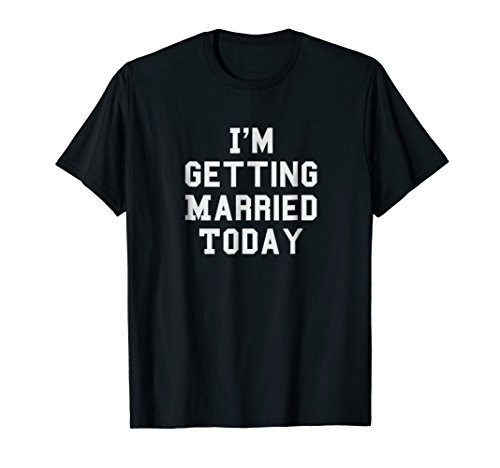 I_m Getting Married Today T-Shirt.