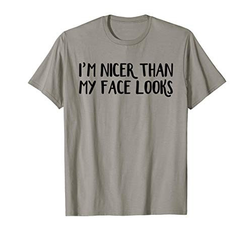 I_m nicer than my face looks T-Shirt
