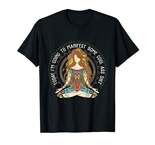 Today I_m Going To Manifest Some Cool Ass Shit T-Shirt