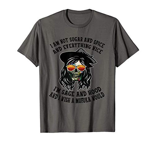 I_m Not Sugar Spice And Everything Nice I_m Sage and Hood T-Shirt
