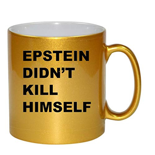 Epstein Didn_t Kill Himself 11 ounce Gold Ceramic Coffee Mug Tea Cup by M and R