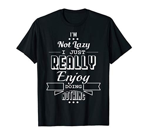 I_m Not Lazy  I Just Enjoy Doing Nothing Tshirt T-Shirt