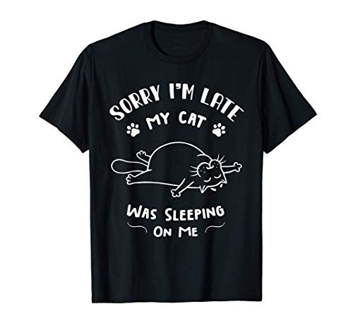 Cat Lover Shirt Sorry I_m Late My Cat Was Sleeping On Me T-Shirt Cat Lover Shirt Sorry I_m Late My Cat Was Sleeping On Me T-Shirt