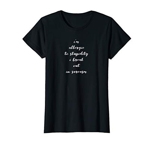 Womens I_m Allergic To Stupidity I Break Out In Sarcasm T-Shirt