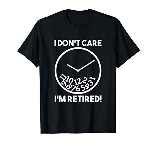 I don_t Care i_m Retired Funny Retirement Gift T-Shirt