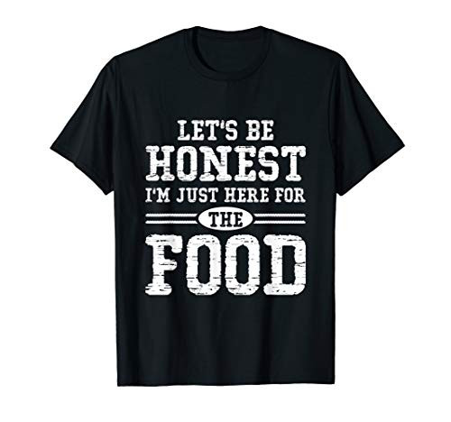 Let_s Be Honest I_m Just Here For The Food T Shirt