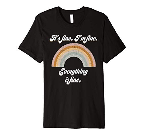 It_s Fine I_m Fine Everything is Fine Everythings fine Premium T-Shirt It_s Fine I_m Fine Everything is Fine Everythings fine Premium T-Shirt