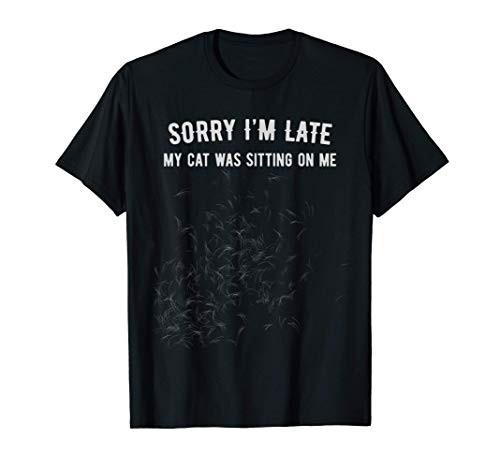 Sorry I_m Late My Cat Was Sitting On Me T-Shirt Sorry I_m Late My Cat Was Sitting On Me T-Shirt