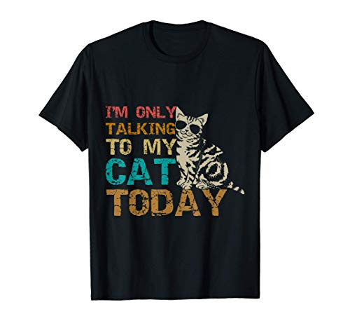 I_m Only Talking To My Cat Today Funny Cat Kitten Lover Gift T-Shirt I_m Only Talking To My Cat Today Funny Cat Kitten Lover Gift T-Shirt