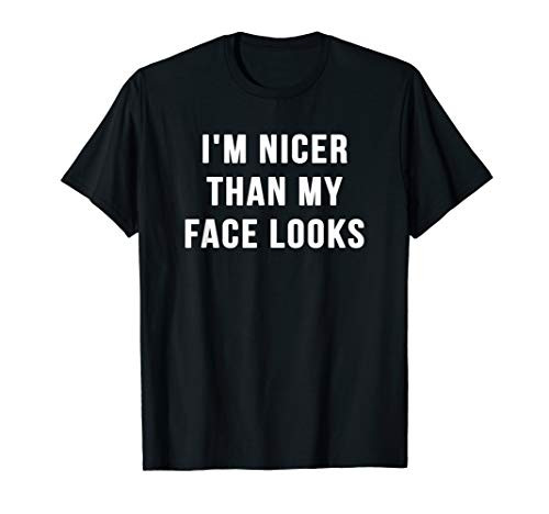 I_m Nicer Than My Face Looks T-Shirt Funny Gift T-Shirt